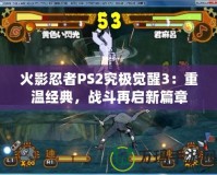 火影忍者PS2究極覺醒3：重溫經(jīng)典，戰(zhàn)斗再啟新篇章