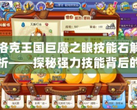 洛克王國巨魔之眼技能石解析——探秘強(qiáng)力技能背后的秘密