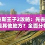 《波斯王子2攻略：先去花園還是其他地方？全面分析帶你輕松通關(guān)！》