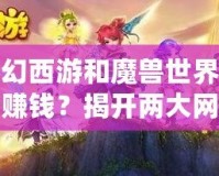 夢幻西游和魔獸世界哪個賺錢？揭開兩大網(wǎng)游的財富奧秘