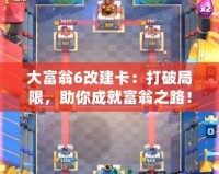 大富翁6改建卡：打破局限，助你成就富翁之路！