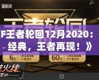 《CF王者輪回12月2020：回歸經(jīng)典，王者再現(xiàn)！》