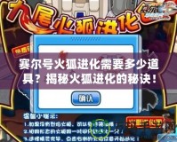 賽爾號火狐進(jìn)化需要多少道具？揭秘火狐進(jìn)化的秘訣！