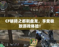 CF破碎之都刷盤龍，享受極致游戲體驗！