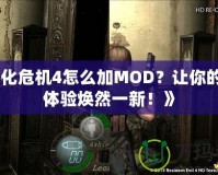 《生化危機(jī)4怎么加MOD？讓你的游戲體驗煥然一新！》