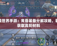 完美世界手游：黃昏裝備分解攻略，輕松獲取高階材料