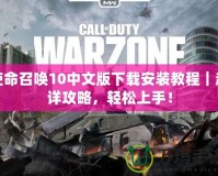 使命召喚10中文版下載安裝教程｜超詳攻略，輕松上手！