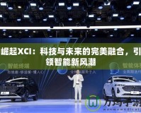 崛起XCI：科技與未來(lái)的完美融合，引領(lǐng)智能新風(fēng)潮