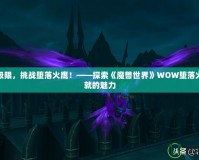 突破極限，挑戰(zhàn)墮落火鷹！——探索《魔獸世界》WOW墮落火鷹成就的魅力