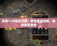 傳奇1.95版本介紹：帶你重溫經(jīng)典，體驗(yàn)極致激情