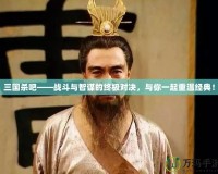 三國殺吧——戰(zhàn)斗與智謀的終極對決，與你一起重溫經(jīng)典！