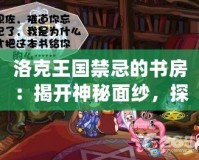 洛克王國禁忌的書房：揭開神秘面紗，探尋未知的力量