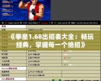 《拳皇1.68出招表大全：暢玩經(jīng)典，掌握每一個(gè)絕招》