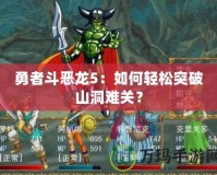 勇者斗惡龍5：如何輕松突破山洞難關(guān)？