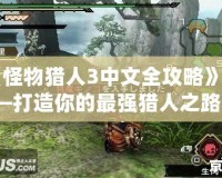 《怪物獵人3中文全攻略》——打造你的最強(qiáng)獵人之路！