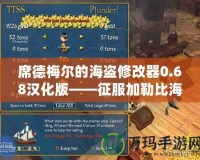 席德梅爾的海盜修改器0.68漢化版——征服加勒比海，開(kāi)啟屬于你的海盜傳奇