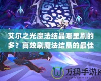 艾爾之光魔法結晶哪里刷的多？高效刷魔法結晶的最佳副本推薦