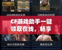 CF游戲助手一鍵領(lǐng)取在線，暢享游戲福利新體驗(yàn)！