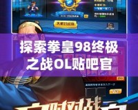 探索拳皇98終極之戰(zhàn)OL貼吧官網(wǎng)，暢享最純正的格斗體驗