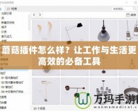 蘑菇插件怎么樣？讓工作與生活更高效的必備工具