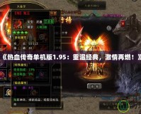 《熱血傳奇單機(jī)版1.95：重溫經(jīng)典，激情再燃！》