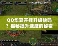 QQ華夏開(kāi)掛升級(jí)快嗎？揭秘提升速度的秘密！