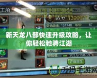 新天龍八部快速升級攻略，讓你輕松馳騁江湖