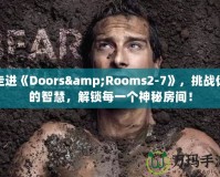 走進(jìn)《Doors&Rooms2-7》，挑戰(zhàn)你的智慧，解鎖每一個(gè)神秘房間！