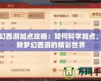 夢(mèng)幻西游加點(diǎn)攻略：如何科學(xué)加點(diǎn)，玩轉(zhuǎn)夢(mèng)幻西游的精彩世界