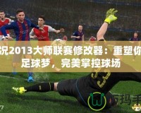 實況2013大師聯(lián)賽修改器：重塑你的足球夢，完美掌控球場