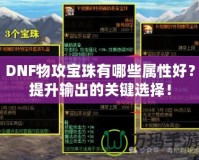 DNF物攻寶珠有哪些屬性好？提升輸出的關(guān)鍵選擇！
