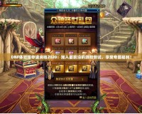 DNF體驗服申請資格2020：加入最前沿的游戲測試，享受專屬福利！