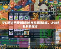 夢(mèng)幻西游手游普陀加點(diǎn)寶石搭配攻略，讓你輕松制霸戰(zhàn)場(chǎng)！