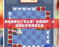 游戲果體補(bǔ)丁怎么用？全面解析，讓你輕松享受游戲樂趣