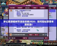 夢幻西游植樹節(jié)活動(dòng)攻略2020：如何輕松獲得豐厚獎(jiǎng)勵(lì)！