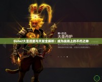 Dota2大圣技能與天賦全解析：成為戰(zhàn)場上的不朽之神