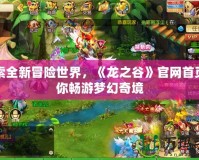 探索全新冒險世界，《龍之谷》官網(wǎng)首頁帶你暢游夢幻奇境