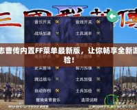 三國志曹傳內(nèi)置FF菜單最新版，讓你暢享全新游戲體驗！