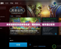 網(wǎng)易魔獸世界官網(wǎng)手機(jī)版：隨時(shí)隨地，暢享魔幻世界