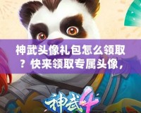 神武頭像禮包怎么領(lǐng)??？快來(lái)領(lǐng)取專(zhuān)屬頭像，打造個(gè)性化游戲體驗(yàn)！