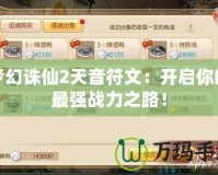 夢(mèng)幻誅仙2天音符文：開啟你的最強(qiáng)戰(zhàn)力之路！