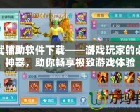 神武輔助軟件下載——游戲玩家的必備神器，助你暢享極致游戲體驗(yàn)