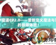 DNF魔道CP2.0——重新定義魔法與冒險(xiǎn)的極限體驗(yàn)！