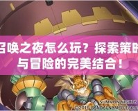召喚之夜怎么玩？探索策略與冒險(xiǎn)的完美結(jié)合！