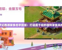 夢幻西游家族名字前綴：打造屬于你的獨(dú)特家族風(fēng)格