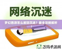 夢(mèng)幻西游怎么解防沉迷？最全攻略解析！