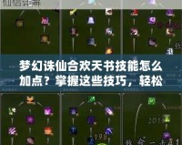 夢幻誅仙合歡天書技能怎么加點(diǎn)？掌握這些技巧，輕松玩轉(zhuǎn)合歡！