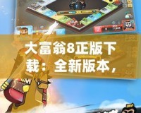 大富翁8正版下載：全新版本，暢享經(jīng)典玩法與創(chuàng)新樂趣！