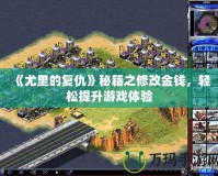 《尤里的復(fù)仇》秘籍之修改金錢，輕松提升游戲體驗(yàn)