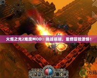 火炬之光2難度MOD：挑戰(zhàn)極限，重燃冒險激情！